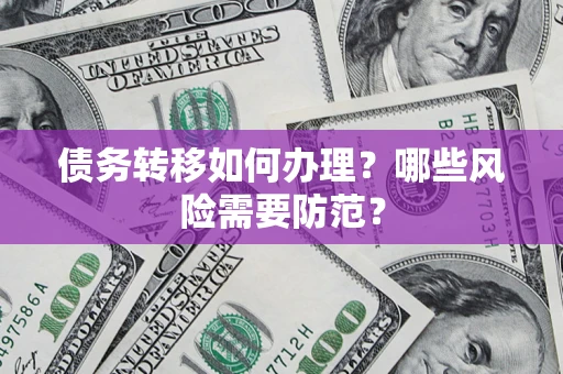 北京债务转移如何办理？哪些风险需要防范？