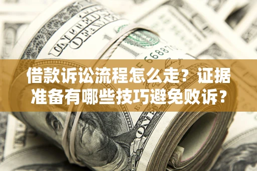 北京借款诉讼流程怎么走？证据准备有哪些技巧避免败诉？