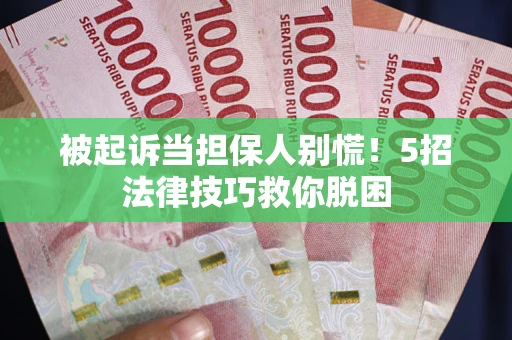 北京被起诉当担保人别慌！5招法律技巧救你脱困