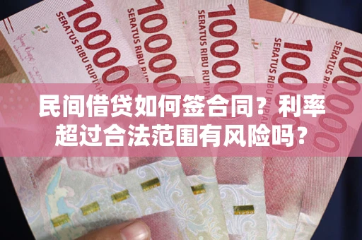 北京民间借贷如何签合同？利率超过合法范围有风险吗？