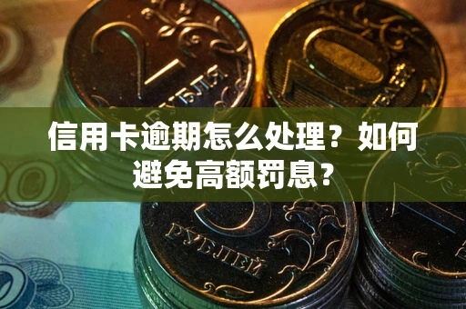 北京信用卡逾期怎么处理？如何避免高额罚息？