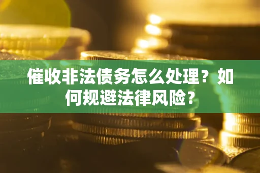 北京催收非法债务怎么处理？如何规避法律风险？