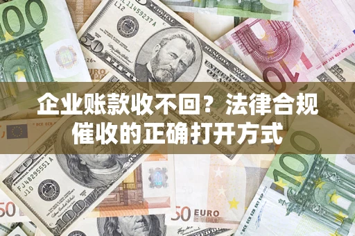 北京企业账款收不回？法律合规催收的正确打开方式