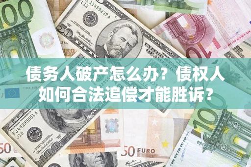 北京债务人破产怎么办？债权人如何合法追偿才能胜诉？