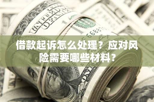 北京借款起诉怎么处理？应对风险需要哪些材料？