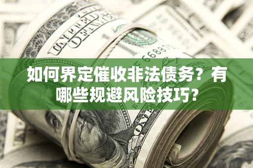 北京如何界定催收非法债务？有哪些规避风险技巧？