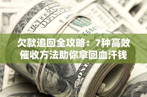 北京欠款追回全攻略：7种高效催收方法助你拿回血汗钱