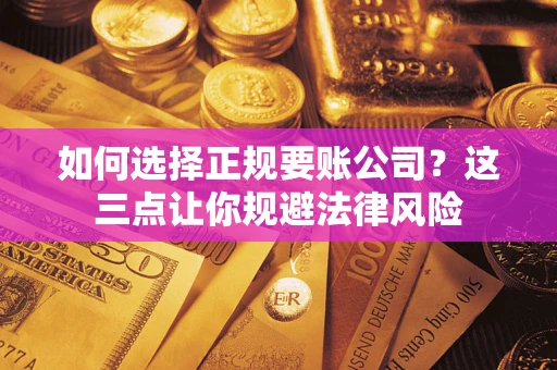 北京如何选择正规要账公司？这三点让你规避法律风险