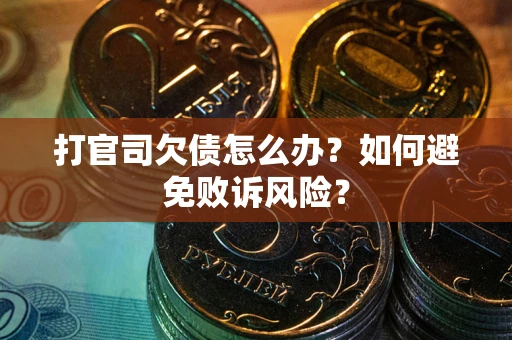 北京打官司欠债怎么办？如何避免败诉风险？