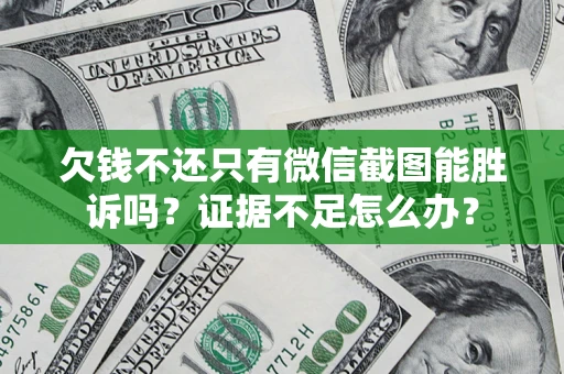 北京欠钱不还只有微信截图能胜诉吗？证据不足怎么办？