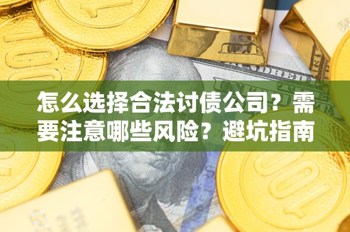 北京怎么选择合法讨债公司？需要注意哪些风险？避坑指南来了！