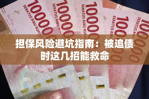 北京担保风险避坑指南：被追债时这几招能救命
