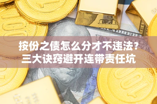 北京按份之债怎么分才不违法？三大诀窍避开连带责任坑