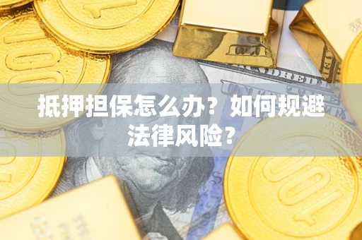 北京抵押担保怎么办？如何规避法律风险？
