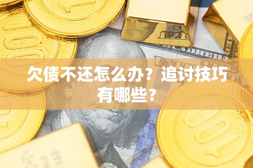 北京欠债不还怎么办？追讨技巧有哪些？