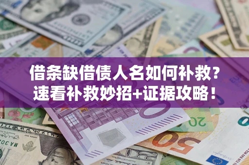 北京借条缺借债人名如何补救？速看补救妙招+证据攻略！