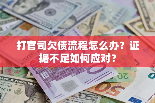 北京打官司欠债流程怎么办？证据不足如何应对？