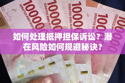 北京如何处理抵押担保诉讼？潜在风险如何规避秘诀？