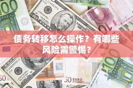 北京债务转移怎么操作？有哪些风险需警惕？