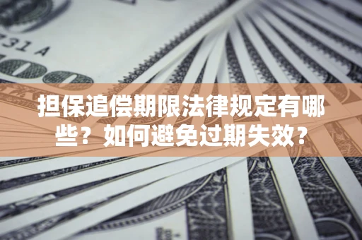 北京担保追偿期限法律规定有哪些？如何避免过期失效？