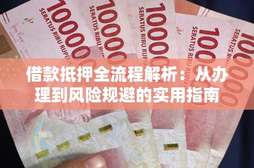 北京借款抵押全流程解析：从办理到风险规避的实用指南