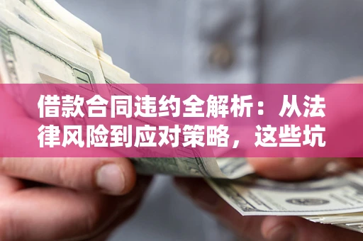 北京借款合同违约全解析：从法律风险到应对策略，这些坑别再踩！