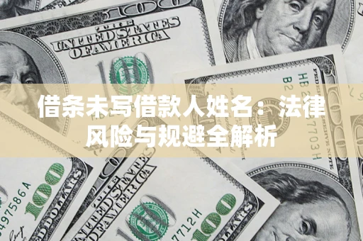北京借条未写借款人姓名：法律风险与规避全解析