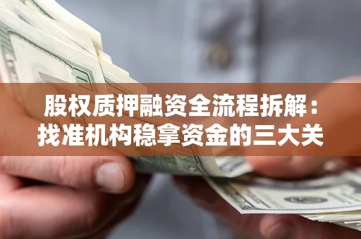 北京股权质押融资全流程拆解：找准机构稳拿资金的三大关键