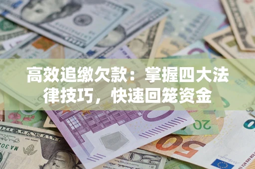 北京高效追缴欠款：掌握四大法律技巧，快速回笼资金