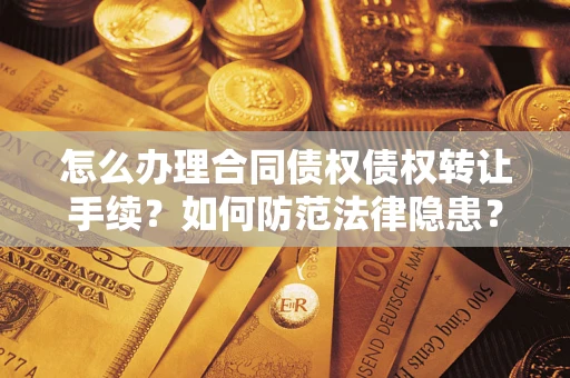 北京怎么办理合同债权债权转让手续？如何防范法律隐患？