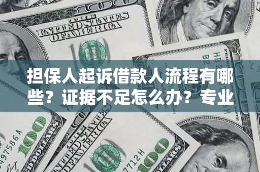 北京担保人起诉借款人流程有哪些？证据不足怎么办？专业律师解答