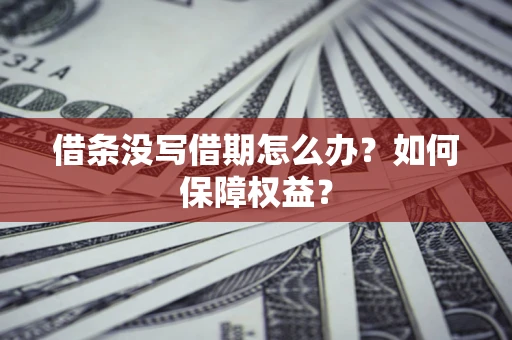 北京借条没写借期怎么办？如何保障权益？