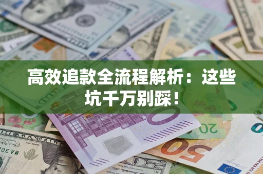 北京高效追款全流程解析：这些坑千万别踩！