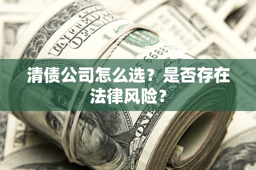北京清债公司怎么选？是否存在法律风险？