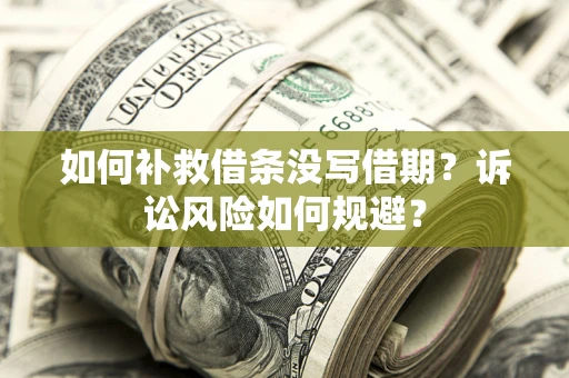 北京如何补救借条没写借期？诉讼风险如何规避？
