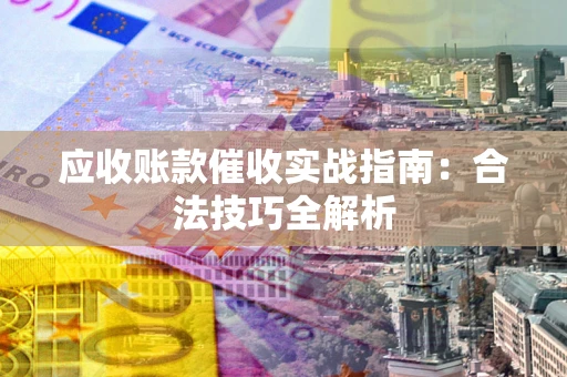 北京应收账款催收实战指南：合法技巧全解析