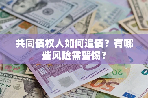 北京共同债权人如何追债？有哪些风险需警惕？