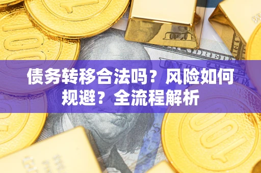 北京债务转移合法吗？风险如何规避？全流程解析