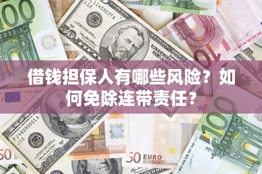 北京借钱担保人有哪些风险？如何免除连带责任？