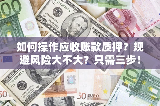 北京如何操作应收账款质押？规避风险大不大？只需三步！