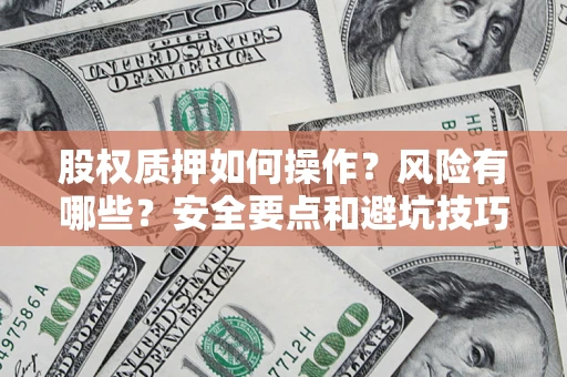 北京股权质押如何操作？风险有哪些？安全要点和避坑技巧？