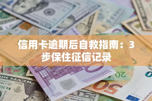北京信用卡逾期后自救指南：3步保住征信记录