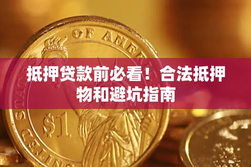 北京抵押贷款前必看！合法抵押物和避坑指南