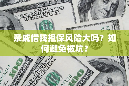 北京亲戚借钱担保风险大吗？如何避免被坑？