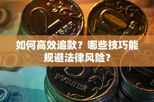 北京如何高效追款？哪些技巧能规避法律风险？
