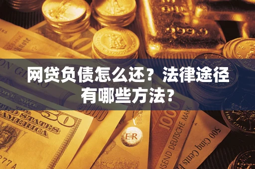 北京网贷负债怎么还？法律途径有哪些方法？