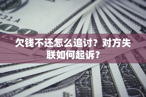 北京欠钱不还怎么追讨？对方失联如何起诉？