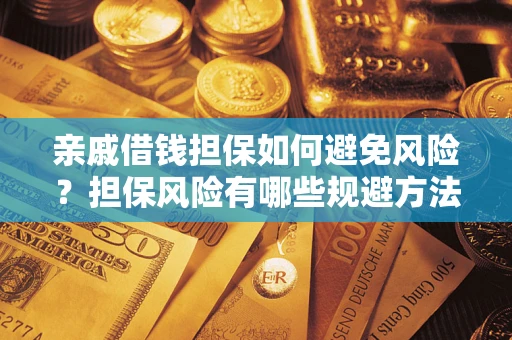 北京亲戚借钱担保如何避免风险？担保风险有哪些规避方法？