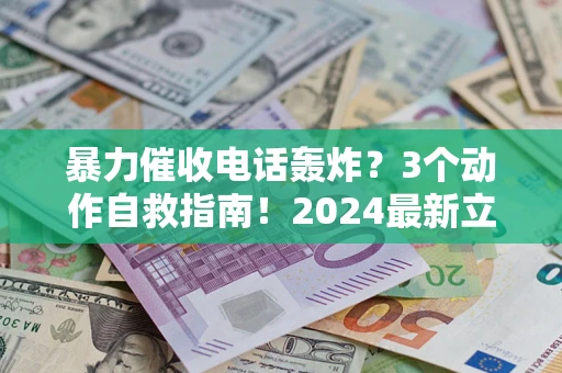 北京暴力催收电话轰炸？3个动作自救指南！2024最新立案标准全解析