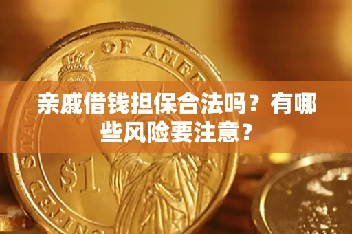 北京亲戚借钱担保合法吗？有哪些风险要注意？